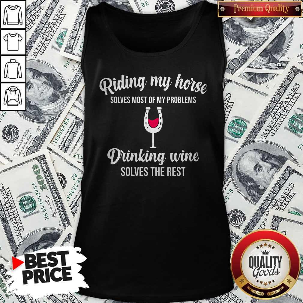 Riding My Horse Solves Most Of My Problems Drinking Wine Solves The Rest Shirt - Image 2