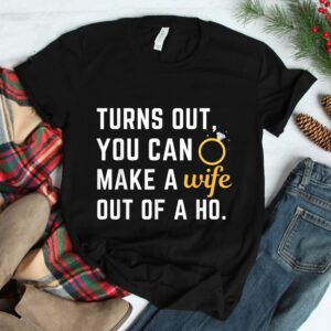 Husband Saying Turns Out You Can Make A Wife Out Of A Ho Shirt