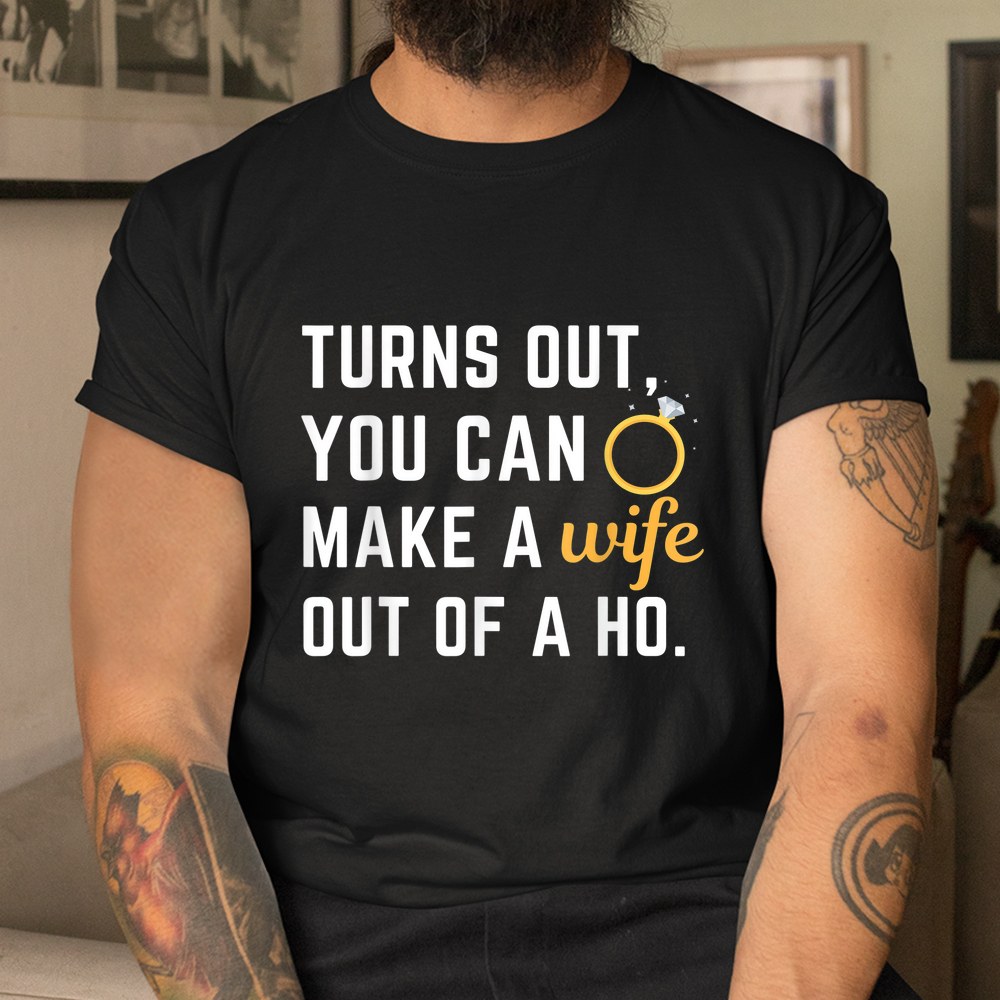 Husband Saying Turns Out You Can Make A Wife Out Of A Ho Shirt - Image 3