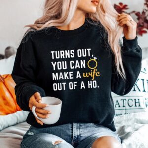 Alternative view of Husband Saying Turns Out You Can Make A Wife Out Of A Ho Shirt