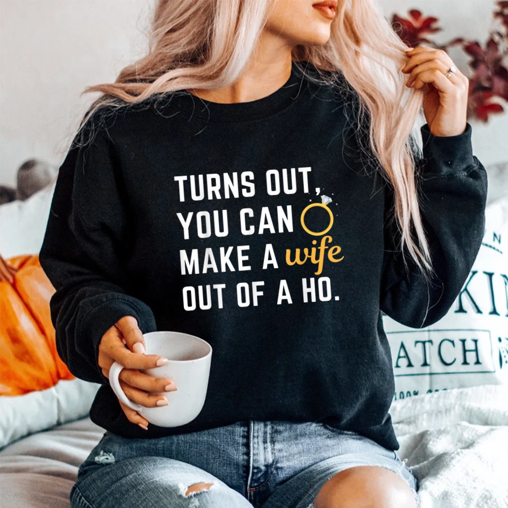 Husband Saying Turns Out You Can Make A Wife Out Of A Ho Shirt - Image 2