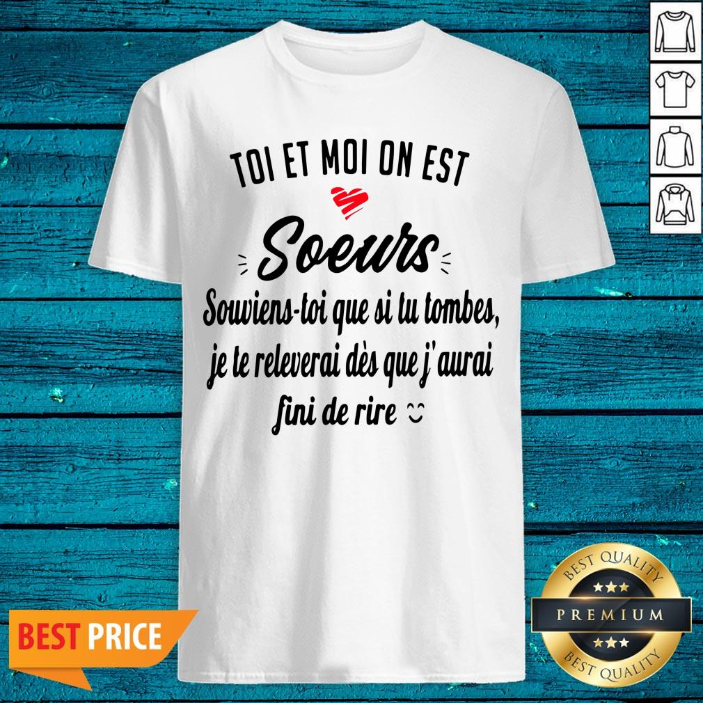 Toi Et Moi On Est Soeur Souviens Toi Que Si Tu Tombes Je Te Releverai Shirt