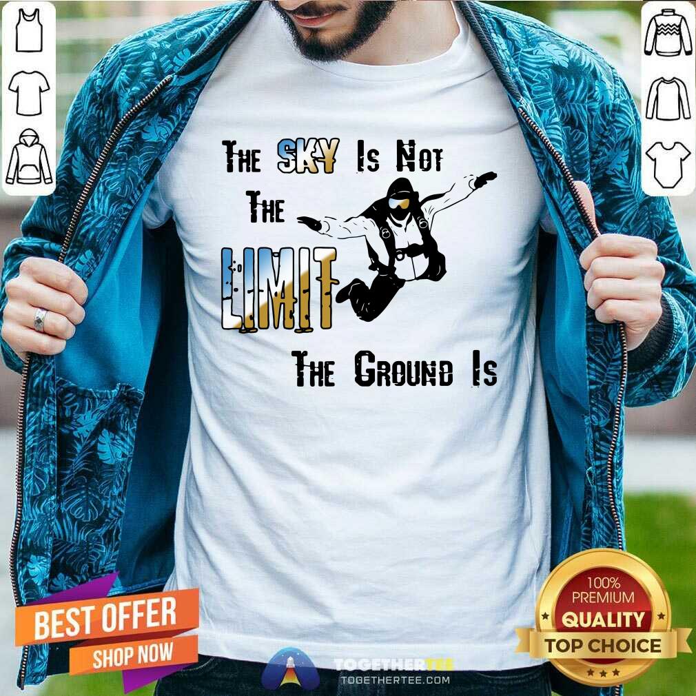 Cute The Sky Is Not The Limit The Groud Is Shirt