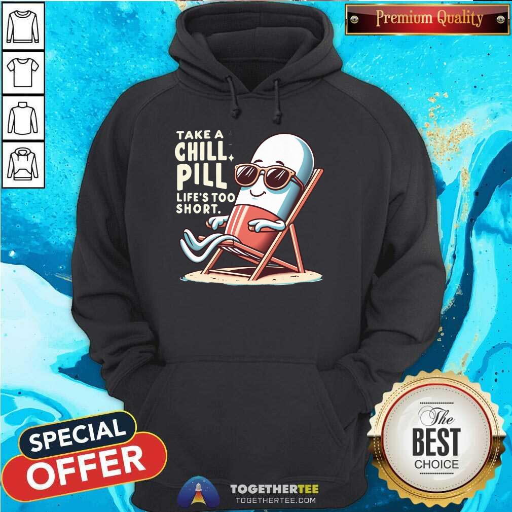 Premium Take A Chill Pill Life's Too Short T-Shirt - Image 4