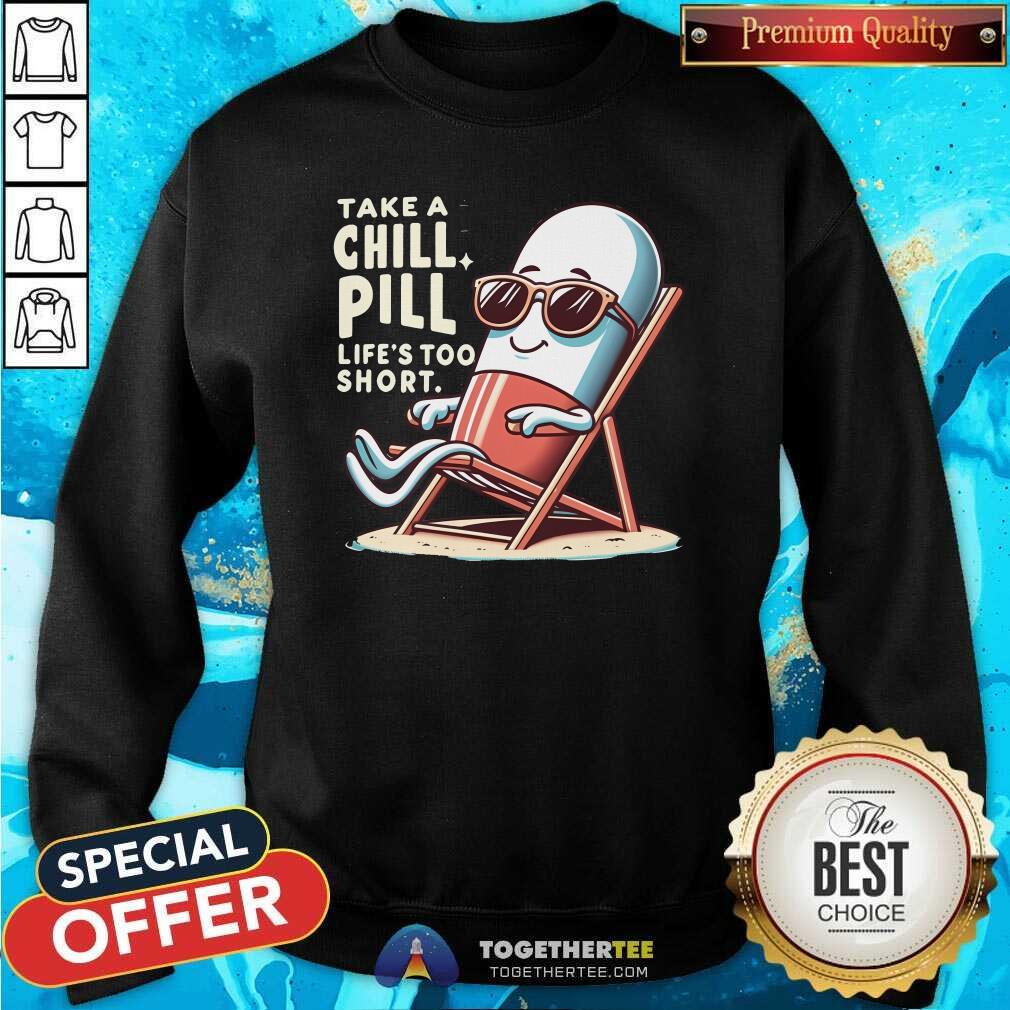 Premium Take A Chill Pill Life's Too Short T-Shirt - Image 5
