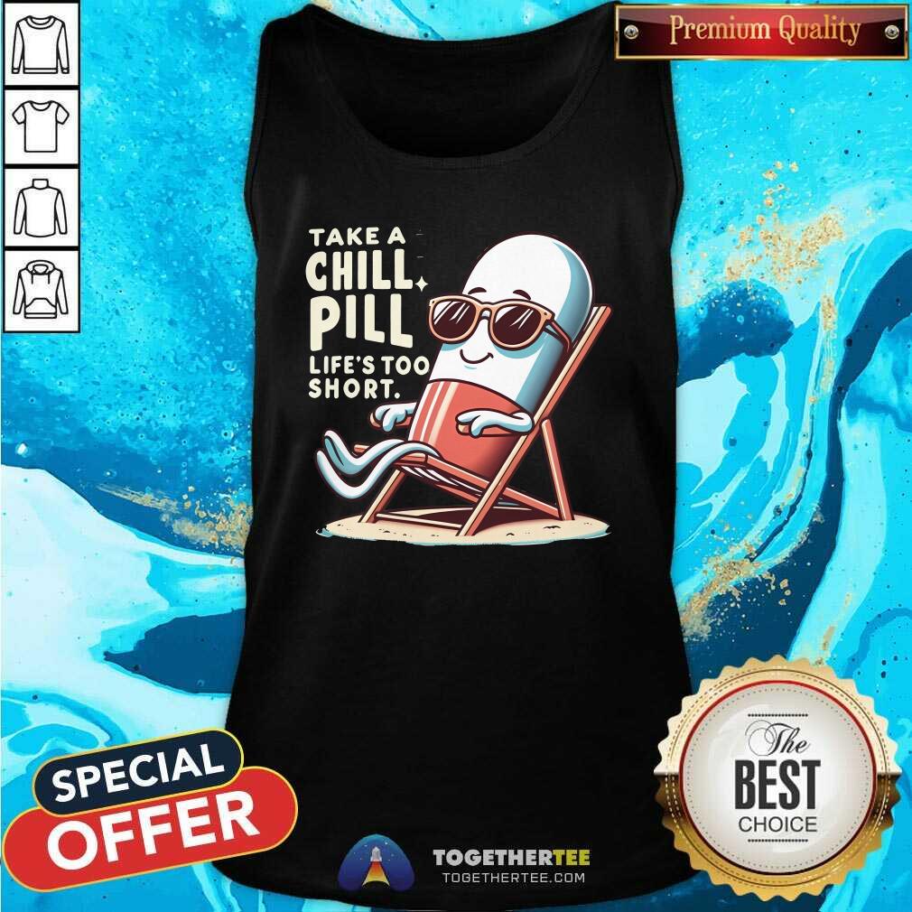 Premium Take A Chill Pill Life's Too Short T-Shirt - Image 3
