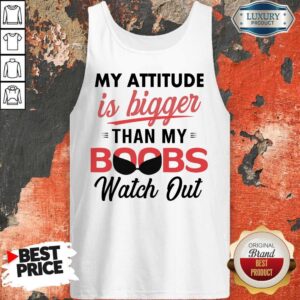 Alternative view of My Attitude Is Bigger Than My Boobs Watch Out Shirt