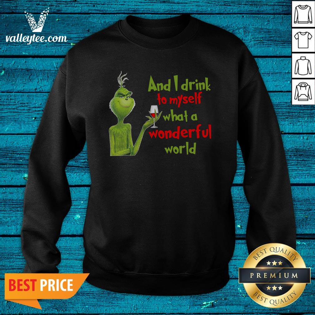 Nice The Grinch And I Drink To Myself What A Wonderful World Shirt - Image 4