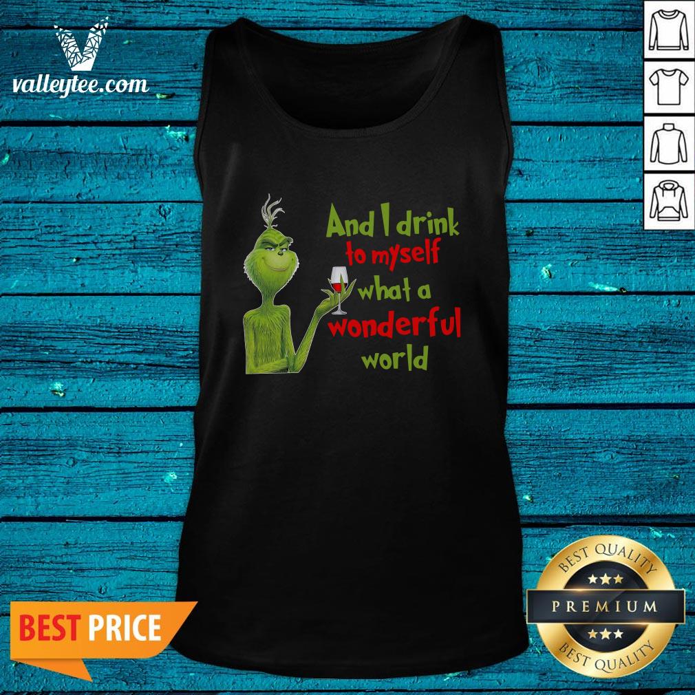 Nice The Grinch And I Drink To Myself What A Wonderful World Shirt - Image 3