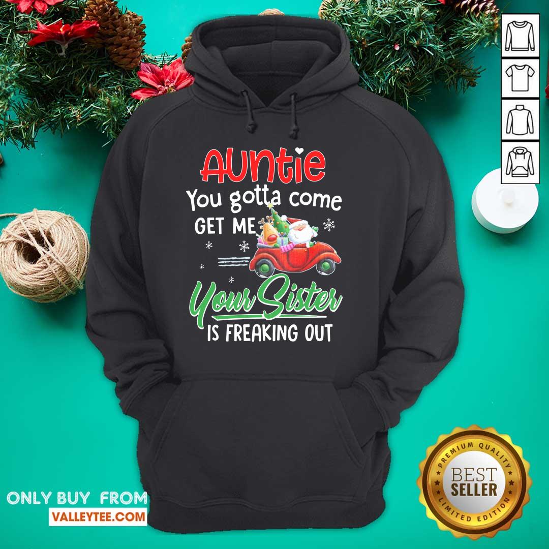 Top Auntie You Gotta Come Get Me Your Sister Is Freaking Out Merry Christmas Shirt - Image 3