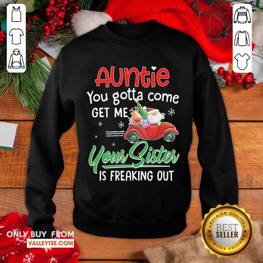 Top Auntie You Gotta Come Get Me Your Sister Is Freaking Out Merry Christmas Shirt - Image 2