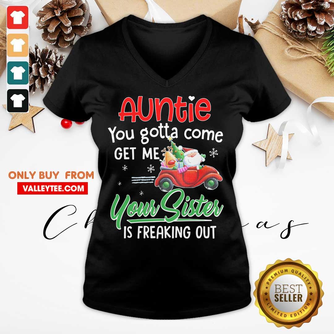 Top Auntie You Gotta Come Get Me Your Sister Is Freaking Out Merry Christmas Shirt - Image 4