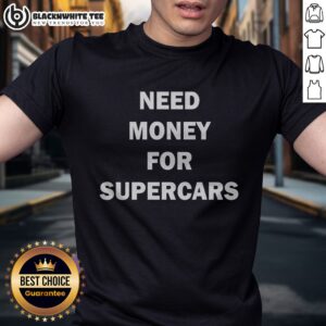 Top Fast Car Meme Need Money For Supercars Shirt