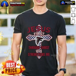 Premium Atlanta Falcons Jesus First Through Christ Who Strengthens Me T-Shirt