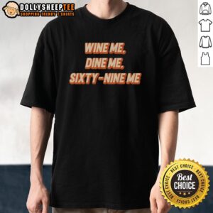 Original Wine Me Dine Me Sixty Nine Me T-Shirt