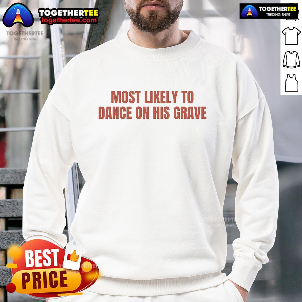 Nice Most Likely To Dance On His Grave T-Shirt - Image 5