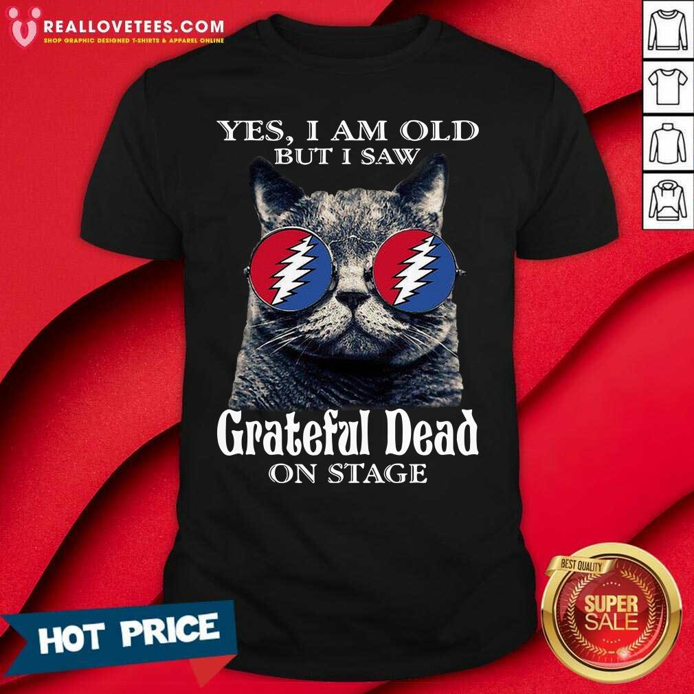 Hot Cat Yes I Am Old But I Saw Grateful Dead On Stage Shirt