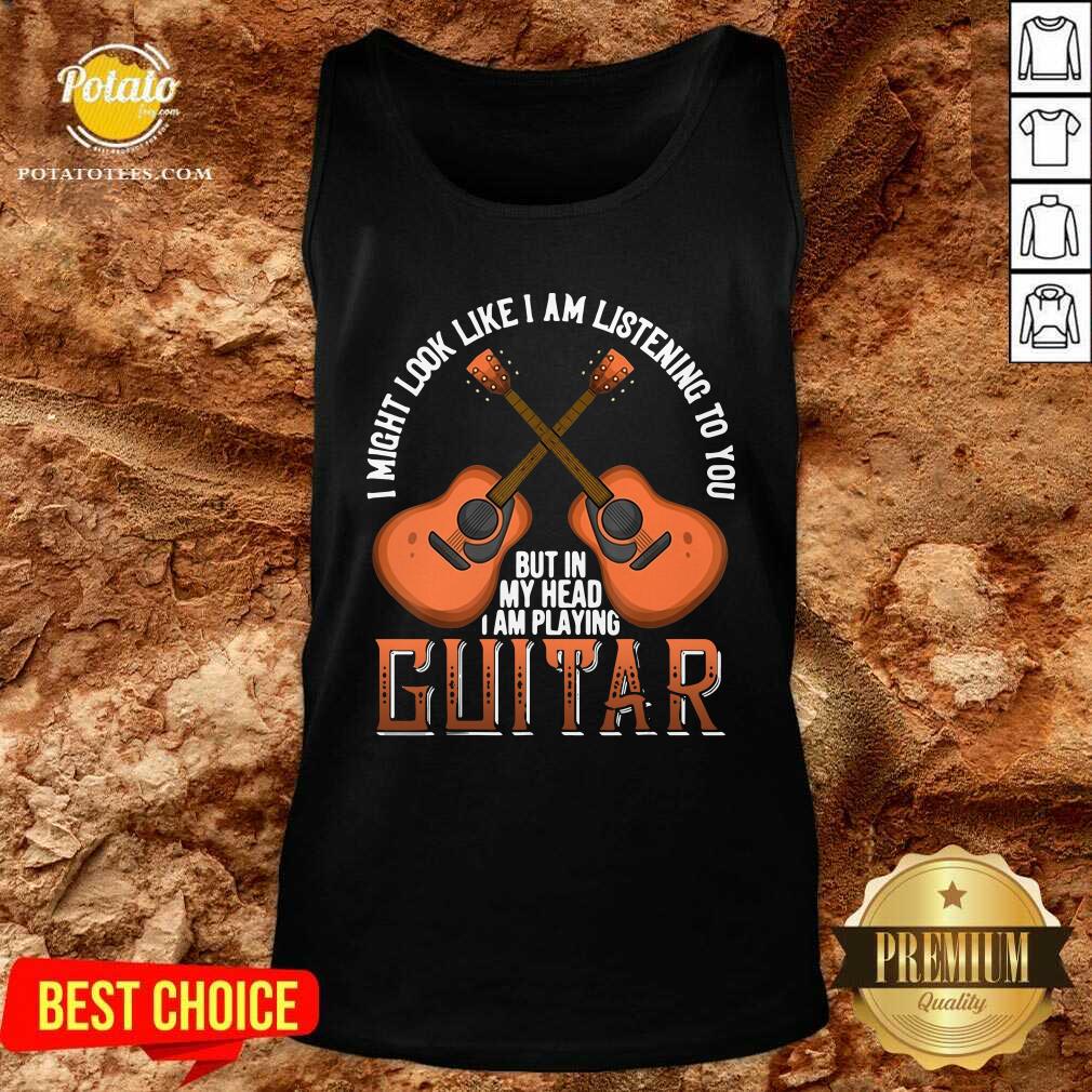 Nice I Might Look Like I’m Listening To You But In My Head I Am Playing Guitar Shirt - Image 3