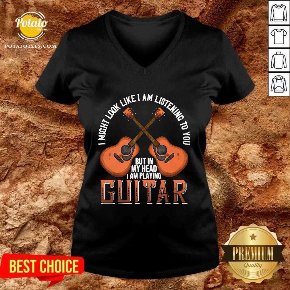 Nice I Might Look Like I’m Listening To You But In My Head I Am Playing Guitar Shirt - Image 2