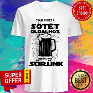 Alternative view of Beer Csatlakozz A Sotet Oldalhoz Nekunk Van Sorunk Shirt