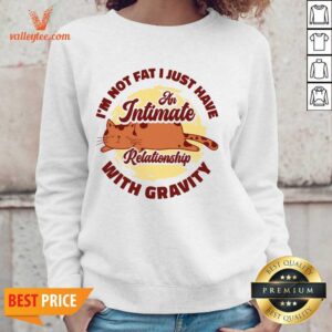 Alternative view of I'm Not Fat I Just Have An Intimate Relationship With Gravity Shirt