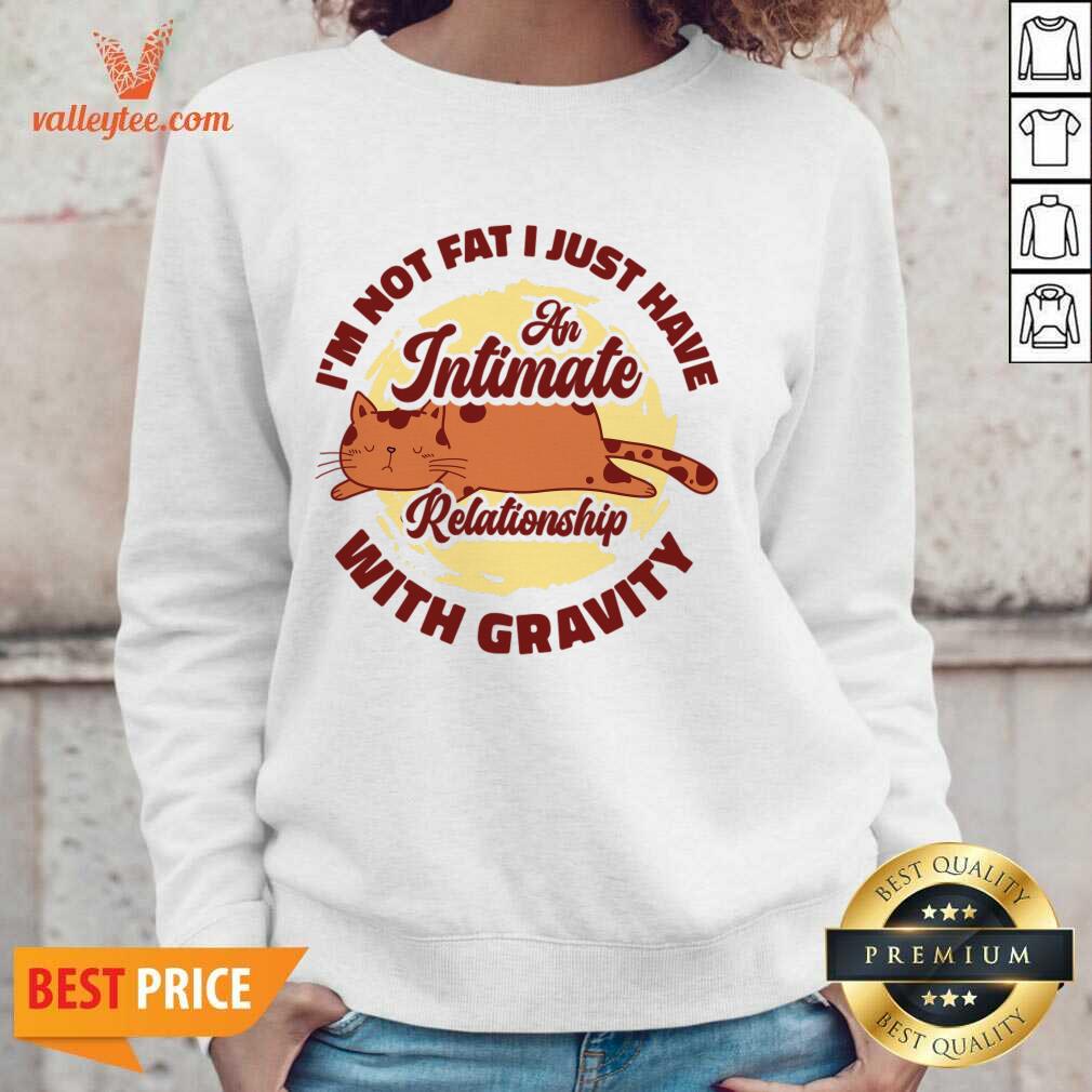 I'm Not Fat I Just Have An Intimate Relationship With Gravity Shirt - Image 2