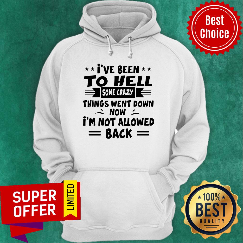 I’ve Been To Hell Some Crazy Things Went Down Now I’m Not Allowed Back Shirt - Image 2