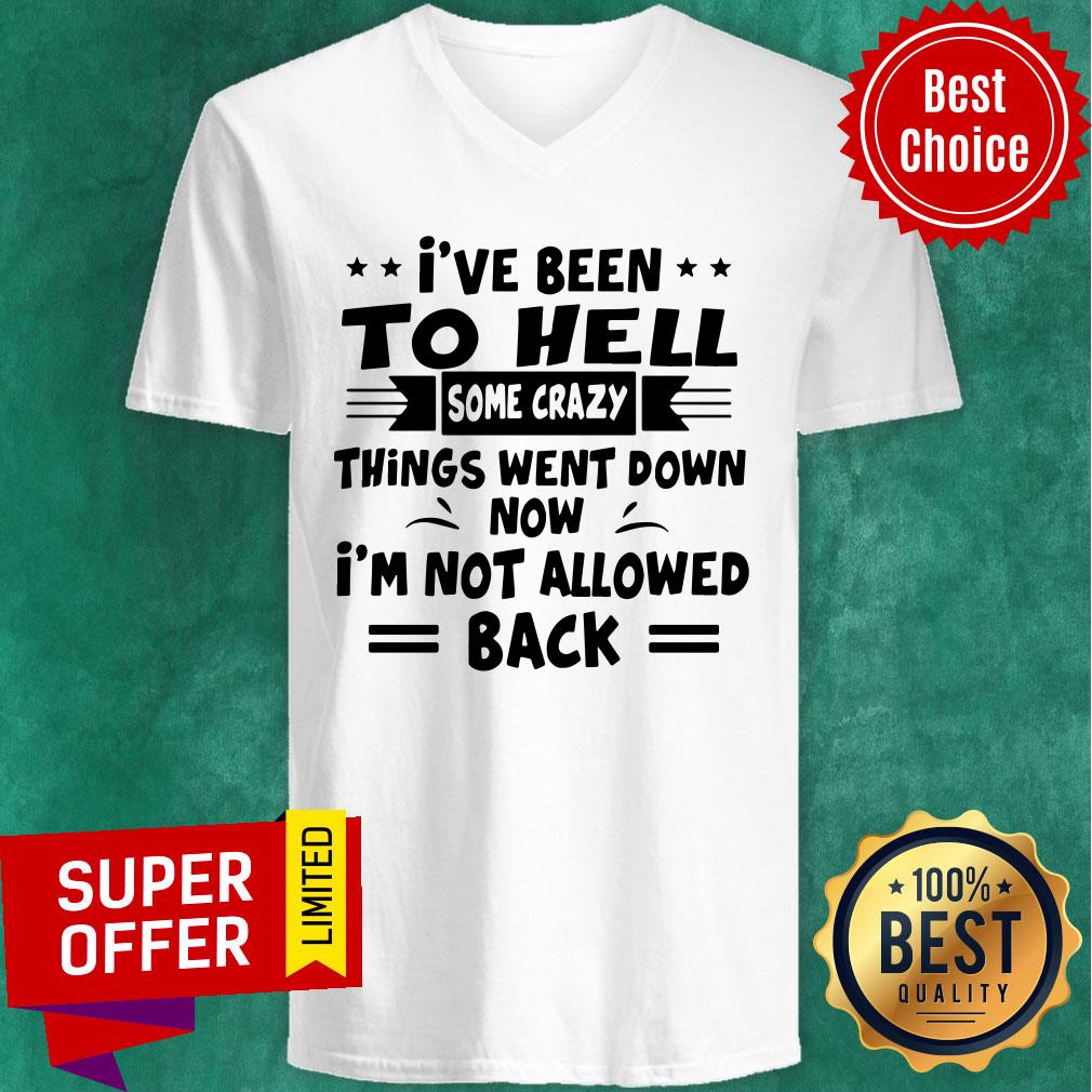 I’ve Been To Hell Some Crazy Things Went Down Now I’m Not Allowed Back Shirt - Image 3