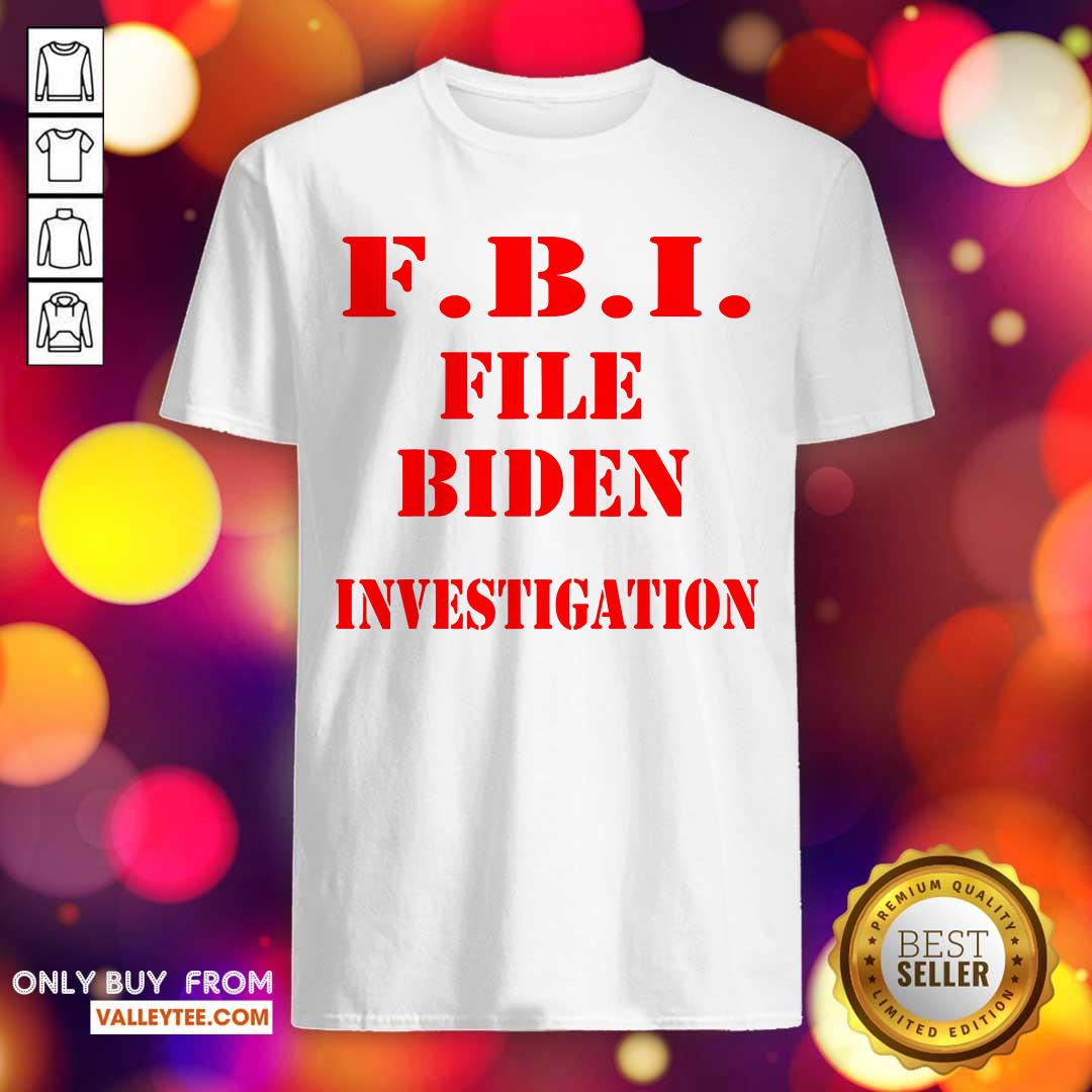 Nice Fbi File Biden Investigation Election President Shirt