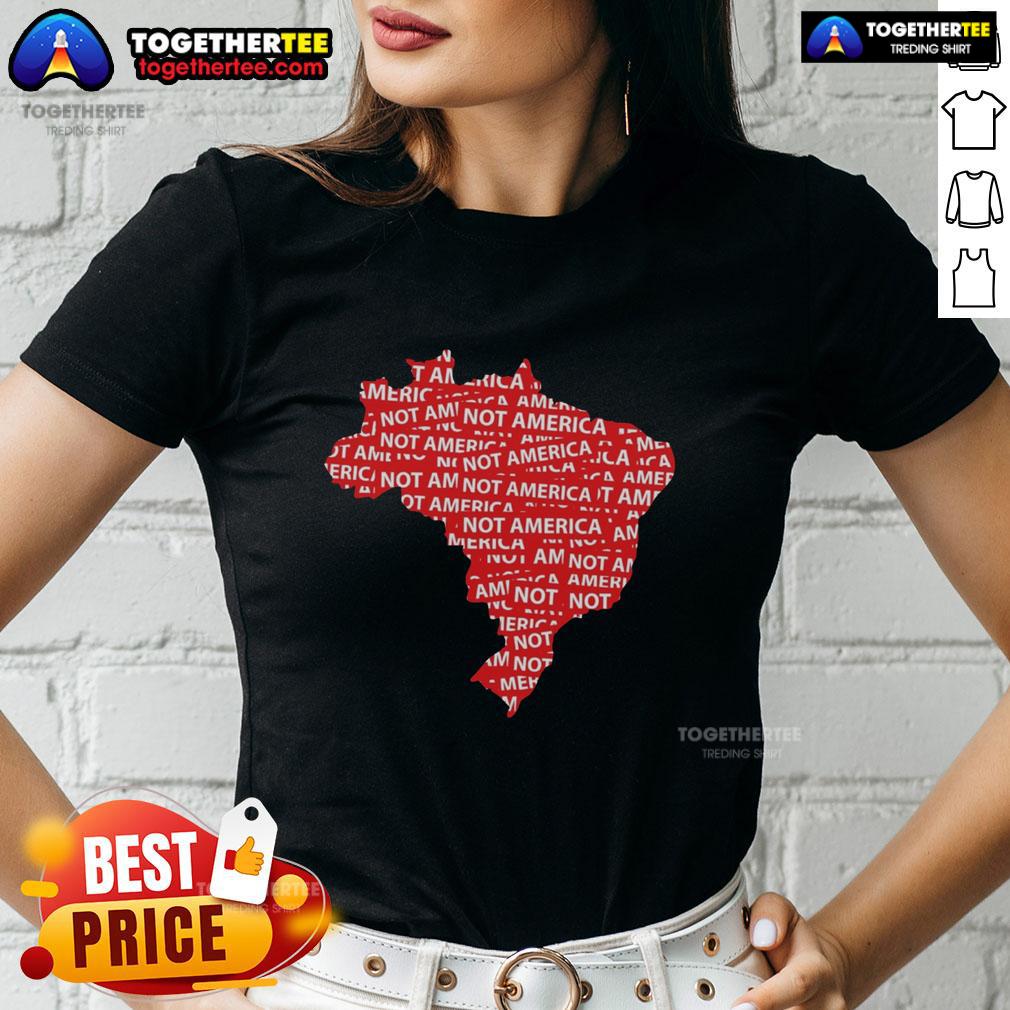 Hot Brazil Not America Protest Anti-Trump Politics T-Shirt - Image 3