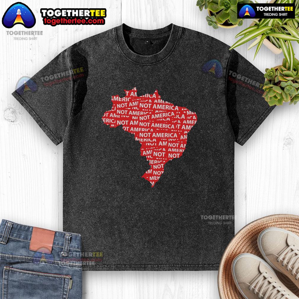 Hot Brazil Not America Protest Anti-Trump Politics T-Shirt - Image 6