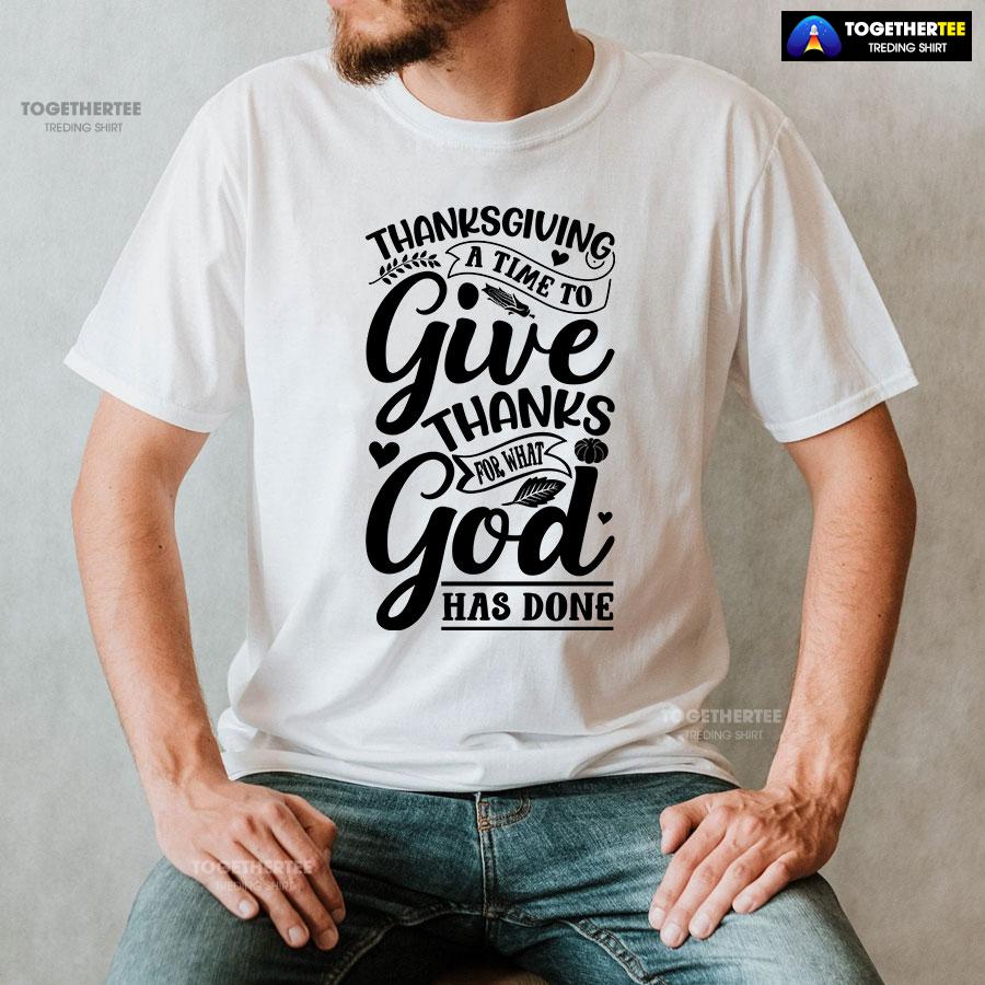 Thanksgiving A Time To Give Thanks For What God Has Done T-Shirt - Image 3