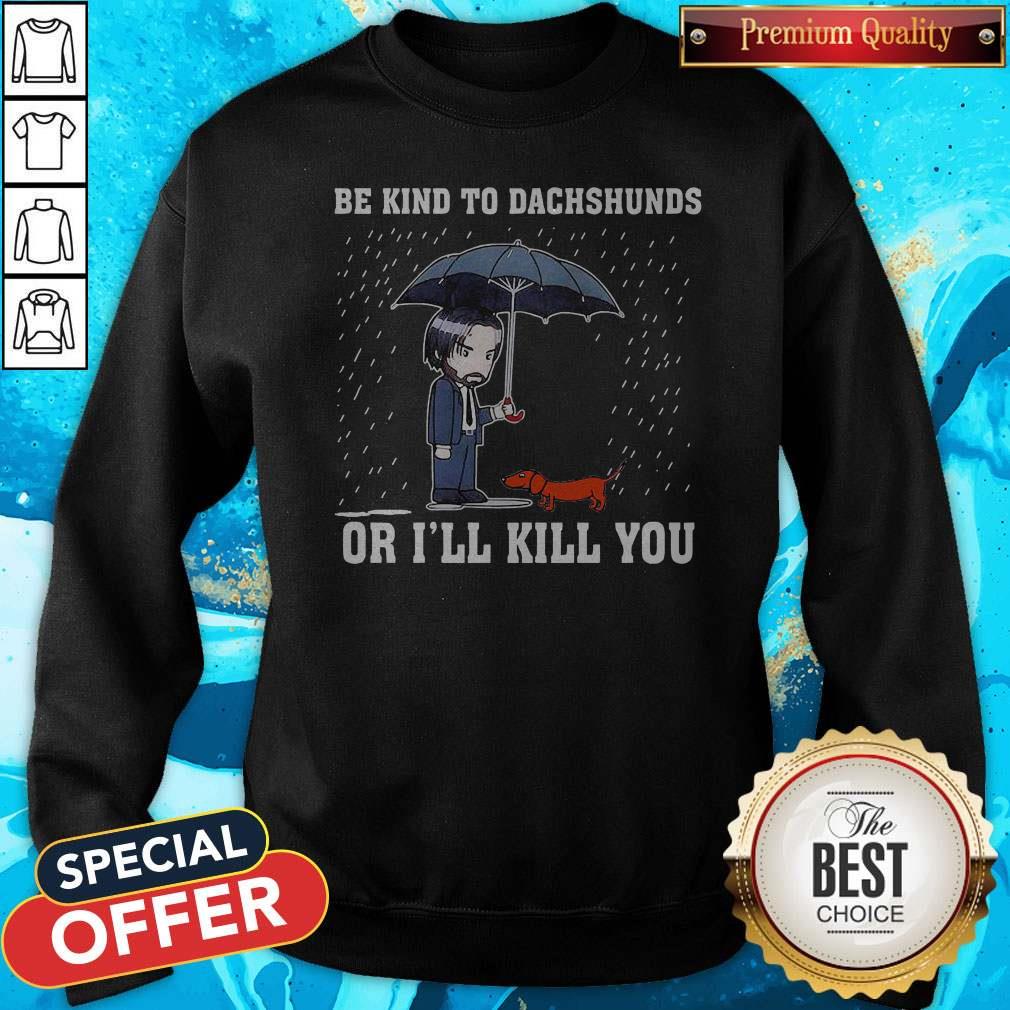 Nice Be Kind To Dachshunds Or I’ll Kill You Shirt - Image 5