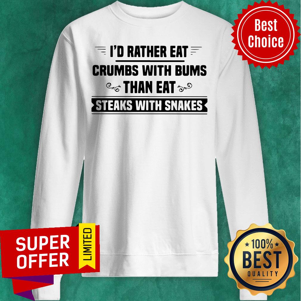 Top I’d Rather Eat Crumbs With Bums Than Eat Steaks With Snakes Shirt - Image 5