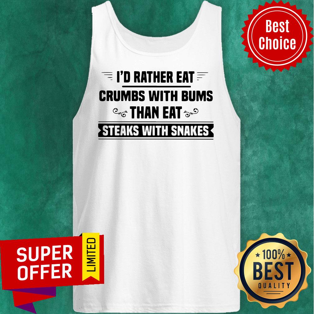 Top I’d Rather Eat Crumbs With Bums Than Eat Steaks With Snakes Shirt - Image 4