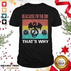 Great Dungeons Dragon Because I'm The DM That's Why Vintage Shirt