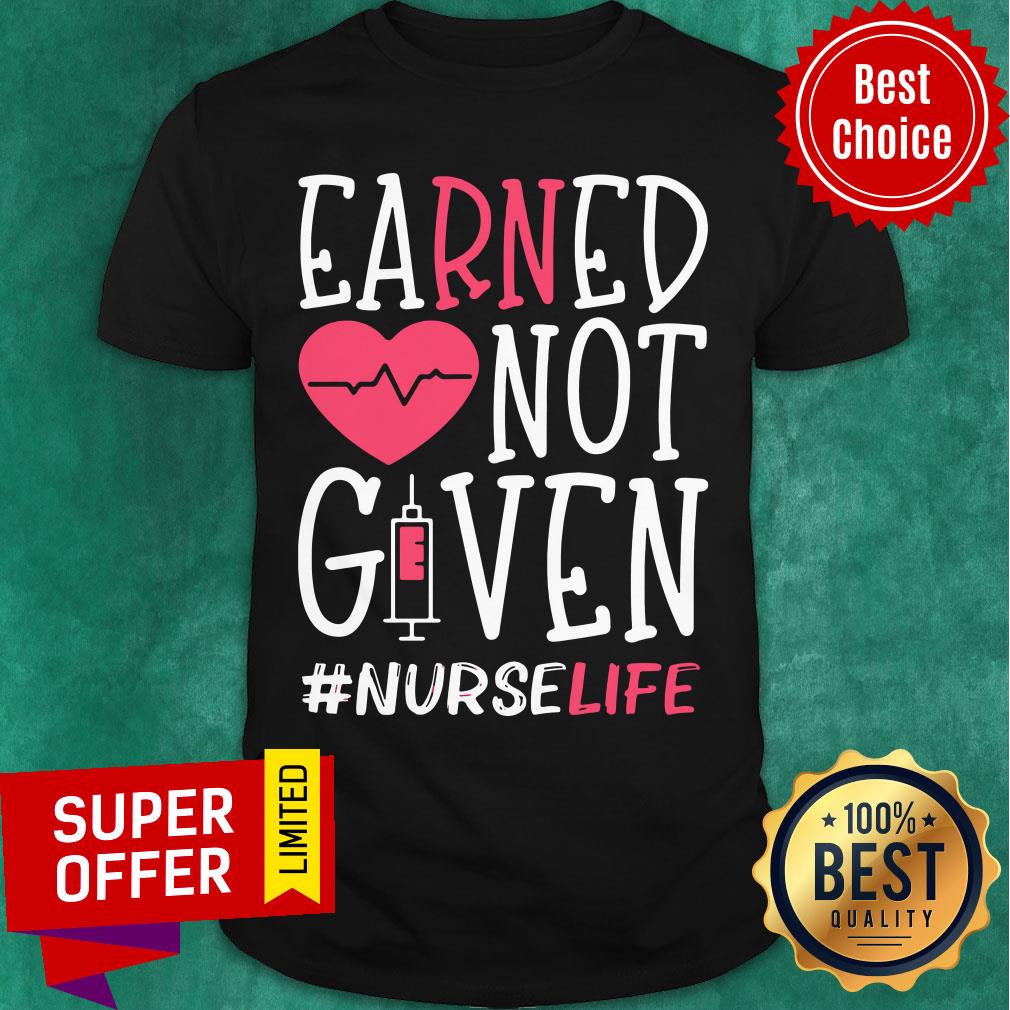 Top Earned Not Given Nurse Life Heart Shirt
