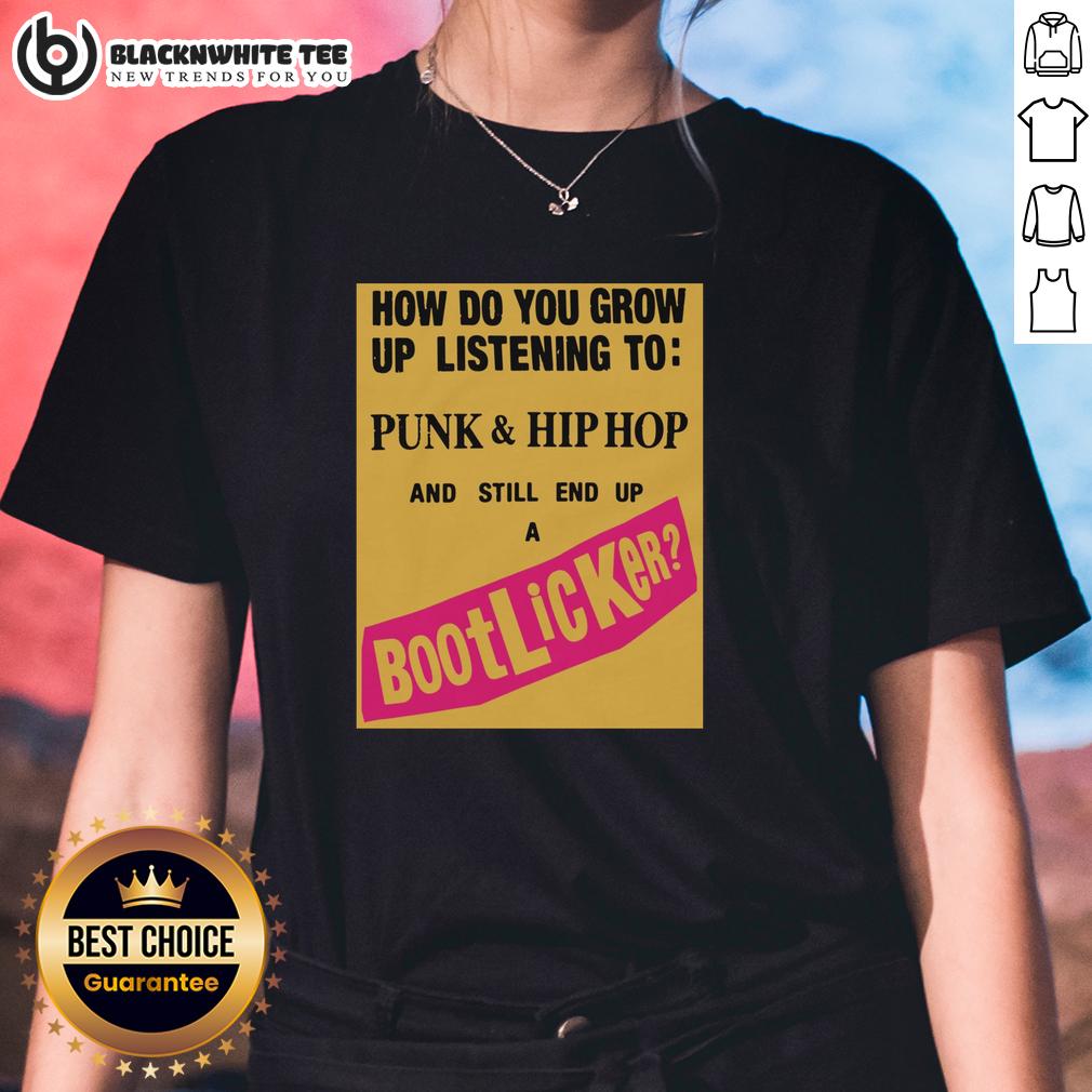Top How Do You Grow Up Listening To Punk & Hip Hop And Still End Up A Bootlicker T-Shirt - Image 4