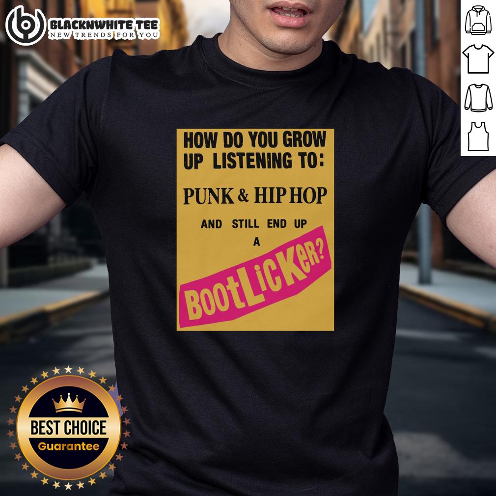 Top How Do You Grow Up Listening To Punk & Hip Hop And Still End Up A Bootlicker T-Shirt