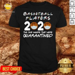 Players Basketball 2020 The One Where They Were Quarantine Shirt