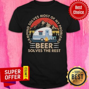 Camping Solves Most Of My Problems Beer Shirt