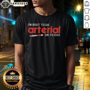 Awesome I'm Bout To Go Arterial On Yo Gas Funny T-Shirt