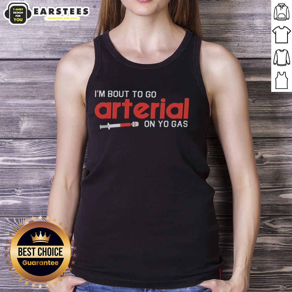 Awesome I'm Bout To Go Arterial On Yo Gas Funny T-Shirt - Image 4