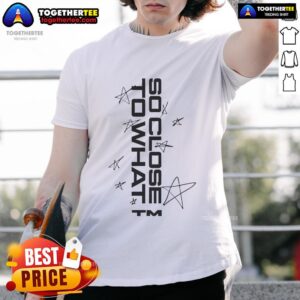 Official Tatemcraeuk Sc2w Stars So Close To What TM T-Shirt