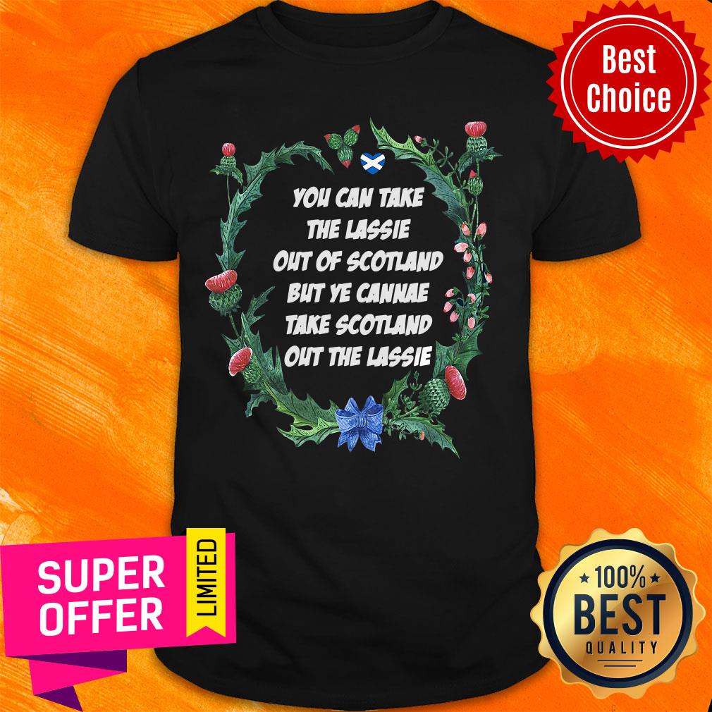 Top You Can Take The Lassie Out Of Scotland But Ye Cannae Take Scotland Out The Lassie Shirt