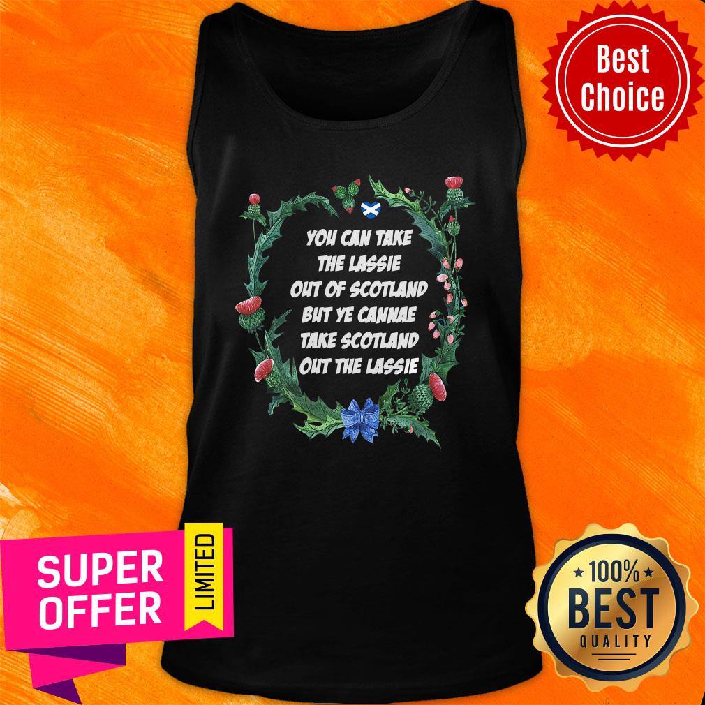Top You Can Take The Lassie Out Of Scotland But Ye Cannae Take Scotland Out The Lassie Shirt - Image 4