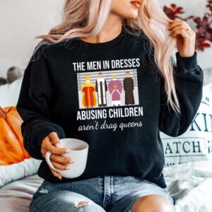 Alternative view of The Men In Dresses Abusing Children Arent Drag Queens Shirt