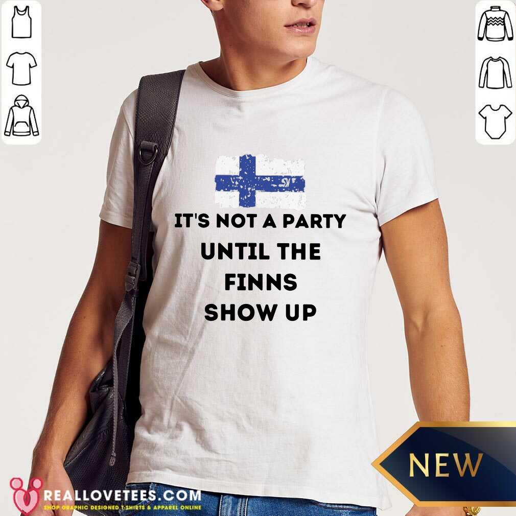 Its Not A Party Until The Finns Show Up Shirt