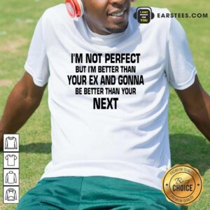 Top I'm Not Perfect But I'm Better Shirt