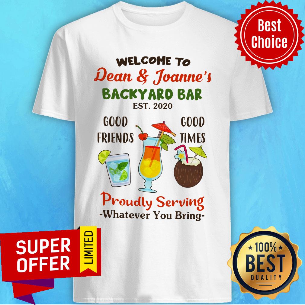 Welcome To Dean And Joanne's Good Friends Good Times Proudly Serving Whatever You Bring Shirt